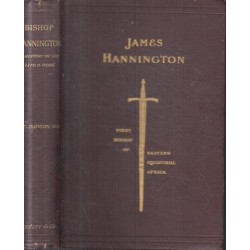 James Hannington: First Bishop of Eastern Equatorial Africa: A History of His Life and Work 1847-1885