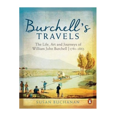 Burchell's Travels - The Life, Art and Journeys of William John Burchell 1781-1863