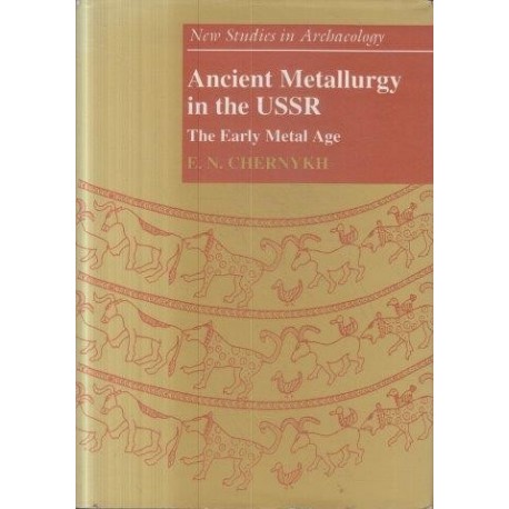 Ancient Metallurgy in the USSR: The Early Metal Age (New Studies in Archaeology)