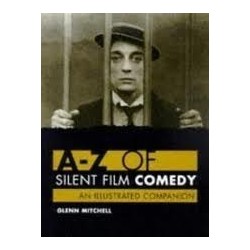 A-Z Of Silent Film Comedy: An Illustrated Companion